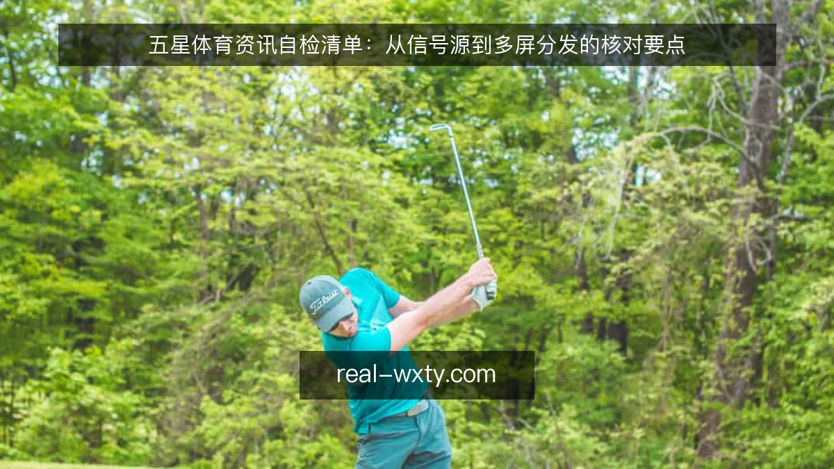 五星体育资讯自检清单:从信号源到多屏分发的核对要点